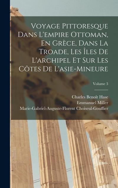Voyage Pittoresque Dans L’empire Ottoman, En Grèce, Dans La Troade, Les Îles De L’archipel Et Sur Les Côtes De L’asie-Mineure; Volume 3