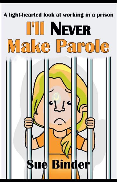 I’ll Never Make Parole