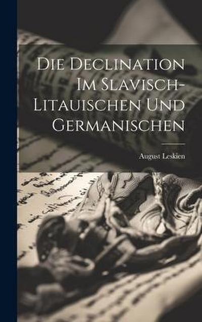 Die Declination Im Slavisch-Litauischen Und Germanischen