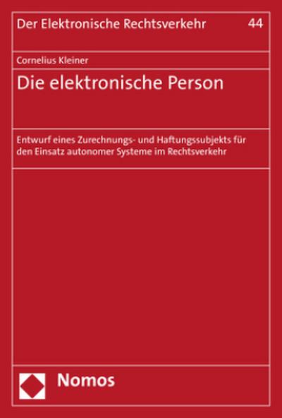 Die elektronische Person: Entwurf eines Zurechnungs- und Haftungssubjekts für den Einsatz autonomer Systeme im Rechtsverkehr (Der Elektronische Rechtsverkehr)