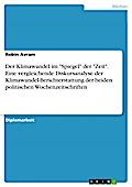 Der Klimawandel im "Spiegel" der "Zeit" - Eine vergleichende Diskursanalyse der Klimawandel-Berichterstattung der beiden politischen Wochenzeitschriften