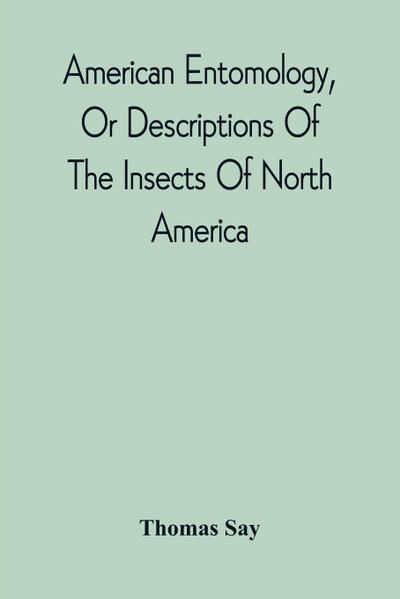 American Entomology, Or Descriptions Of The Insects Of North America