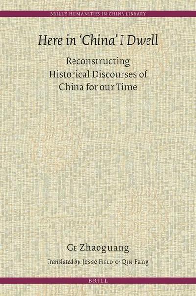 Here in ’China’ I Dwell: Reconstructing Historical Discourses of China for Our Time