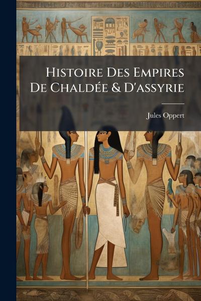 Histoire Des Empires De ChaldÃ(c)e & D’assyrie