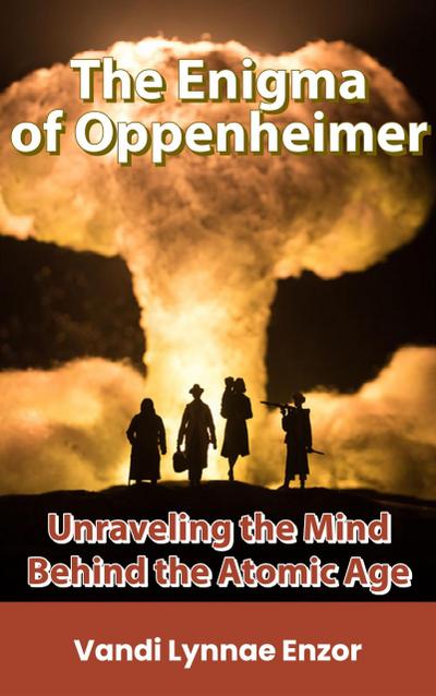 The Enigma of Oppenheimer: Unraveling the Mind Behind the Atomic Age
