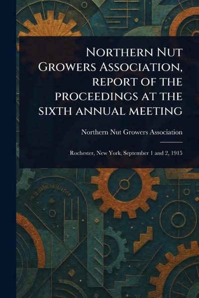 Northern Nut Growers Association, Report of the Proceedings at the Sixth Annual Meeting