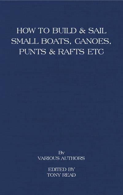 How to Build and Sail Small Boats - Canoes - Punts and Rafts