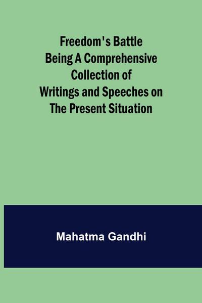 Freedom’s Battle Being a Comprehensive Collection of Writings and Speeches on the Present Situation