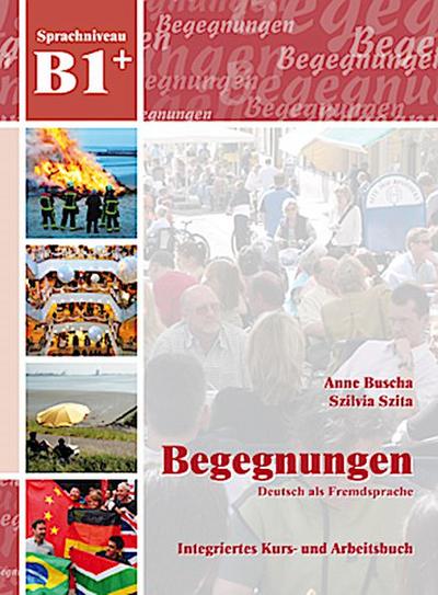 Buscha, A: Begegnungen Deutsch als Fremdsprache B1+: Integri