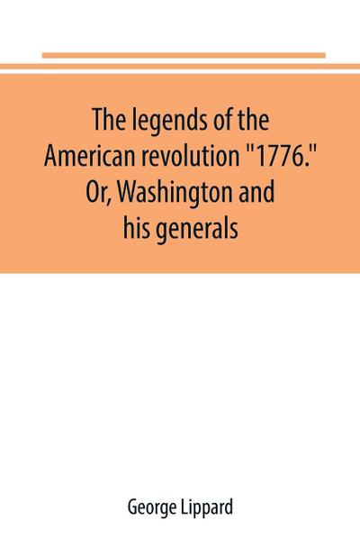 The legends of the American revolution "1776." Or, Washington and his generals