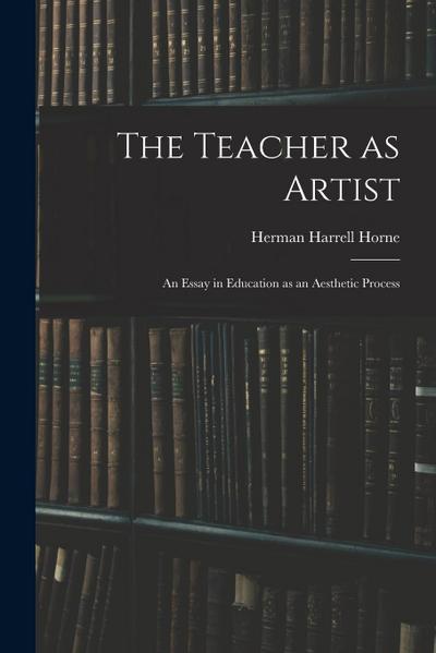 The Teacher as Artist; an Essay in Education as an Aesthetic Process