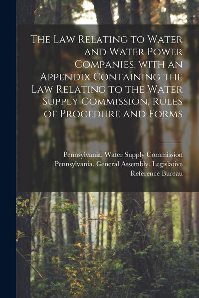 The Law Relating to Water and Water Power Companies, With an Appendix Containing the Law Relating to the Water Supply Commission, Rules of Procedure a