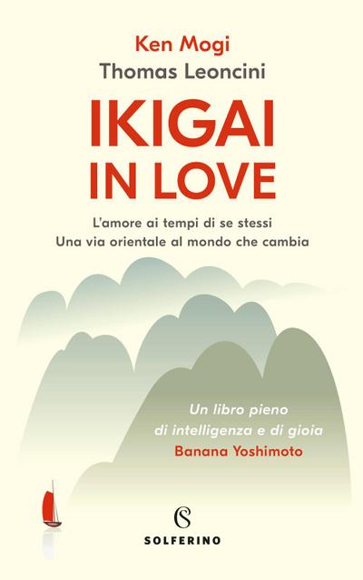 Ikigai in love. L’amore ai tempi di se stessi. Una via orientale al mondo che cambia
