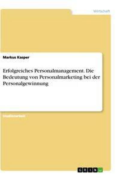 Erfolgreiches Personalmanagement. Die Bedeutung von Personalmarketing bei der Personalgewinnung