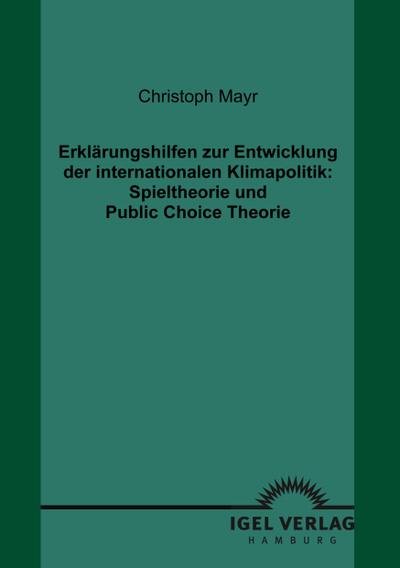 Erklärungshilfen zur Entwicklung der internationalen Klimapolitik: Spieltheorie und Public Choice Theorie