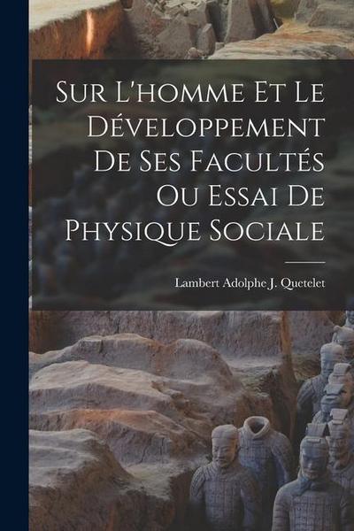Sur L’homme Et Le Développement De Ses Facultés Ou Essai De Physique Sociale