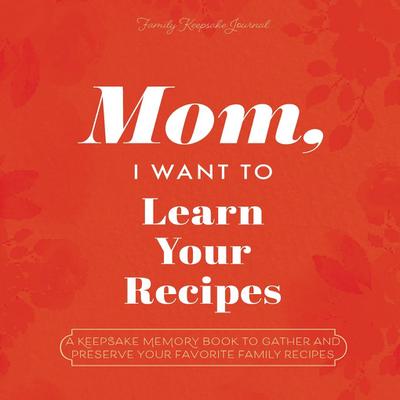 Mom, I Want to Learn Your Recipes
