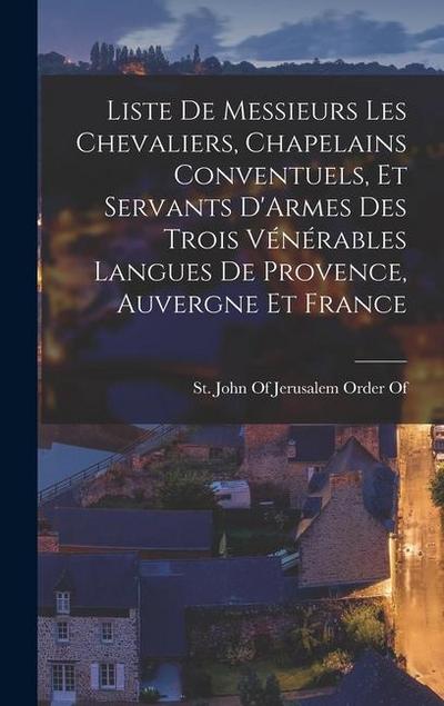 Liste De Messieurs Les Chevaliers, Chapelains Conventuels, Et Servants D’Armes Des Trois Vénérables Langues De Provence, Auvergne Et France