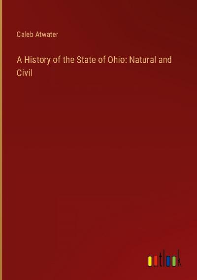 A History of the State of Ohio: Natural and Civil