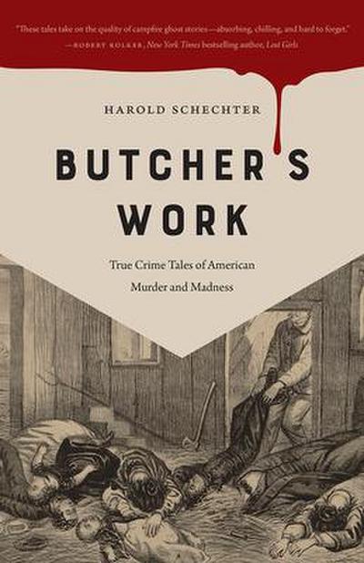 Butcher’s Work: True Crime Tales of American Murder and Madness