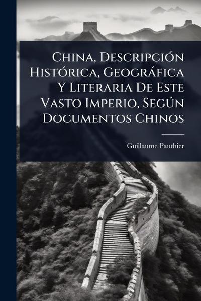 China, DescripciÃ3n HistÃ3rica, Geogràfica Y Literaria De Este Vasto Imperio, SegÃ°n Documentos Chinos