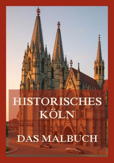 Historisches Köln - Das Malbuch
