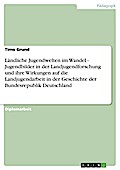 Ländliche Jugendwelten im Wandel - Jugendbilder in der Landjugendforschung und ihre Wirkungen auf die Landjugendarbeit in der Geschichte der Bundesrepublik Deutschland