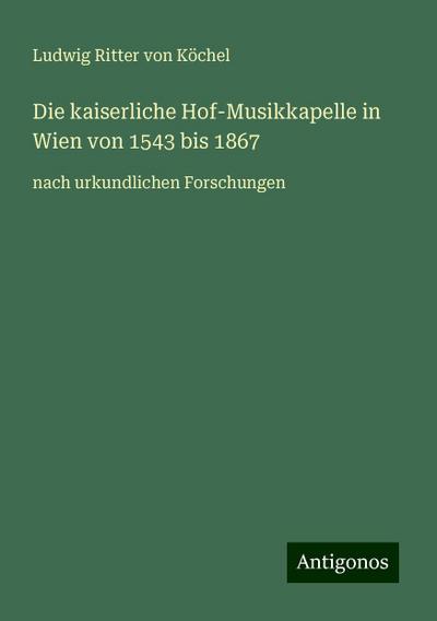 Köchel, L: Die kaiserliche Hof-Musikkapelle in Wien von 1543