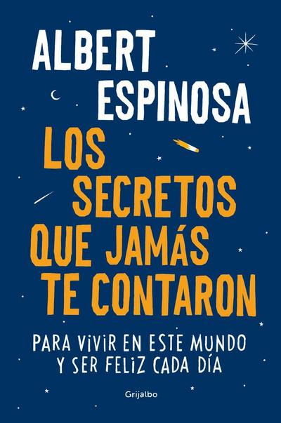 Los secretos que jamas te contaron / The Secrets They Never Told You: Para vivir en este mundo y ser feliz cada dia: Para vivir en este mundo y ser feliz cada día (Albert Espinosa, Band 100167)