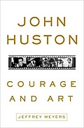 John Huston: Courage and Art - Jeffrey Meyers