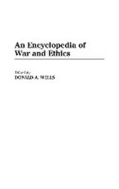 An Encyclopedia of War and Ethics - Donald Wells