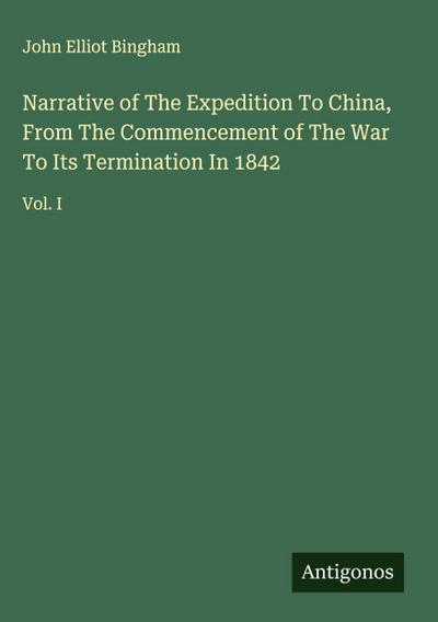 Narrative of The Expedition To China, From The Commencement of The War To Its Termination In 1842
