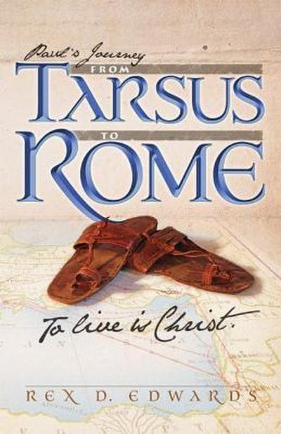 Paul’s Journey from Tarsus to Rome: To Live Is Christ