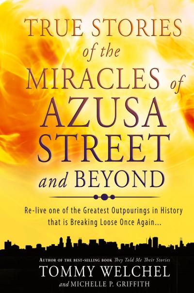 True Stories of the Miracles of Azusa Street and Beyond