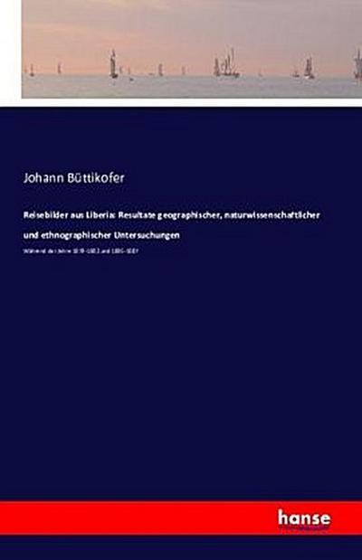 Reisebilder aus Liberia: Resultate geographischer, naturwissenschaftlicher und ethnographischer Untersuchungen
