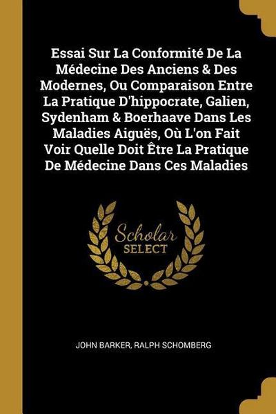 Essai Sur La Conformité De La Médecine Des Anciens & Des Modernes, Ou Comparaison Entre La Pratique D’hippocrate, Galien, Sydenham & Boerhaave Dans Le