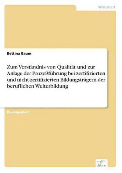Zum Verständnis von Qualität und zur Anlage der Prozeßführung bei zertifizierten und nicht-zertifizierten Bildungsträgern der beruflichen Weiterbildung