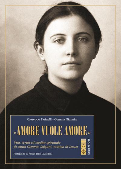 ’Amore vuole amore’. Vita, scitti ed eredità spirituale di santa Gemma Galgani, mistica di Lucca