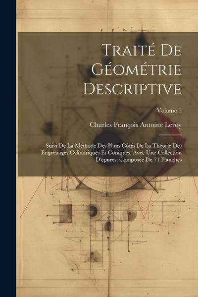 Traité De Géométrie Descriptive: Suivi De La Méthode Des Plans Côtés De La Théorie Des Engrenages Cylindriques Et Coniques, Avec Une Collection D’épur