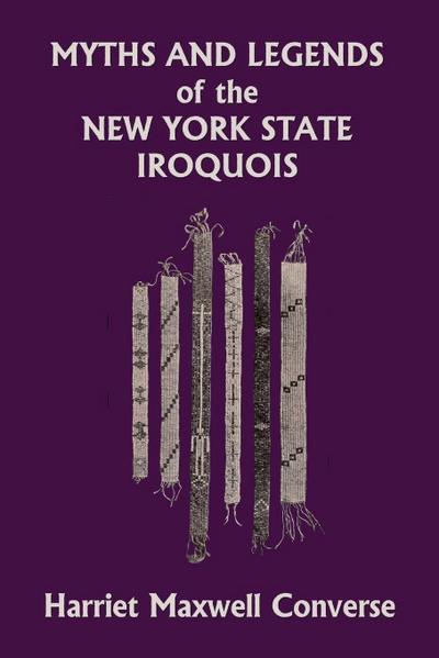Myths and Legends of the New York State Iroquois (Yesterday’s Classics)
