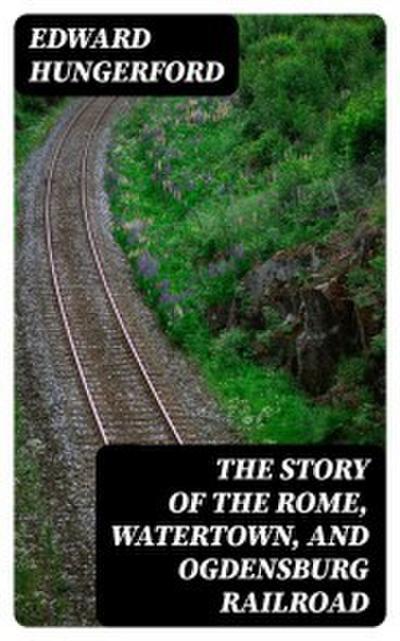The Story of the Rome, Watertown, and Ogdensburg Railroad