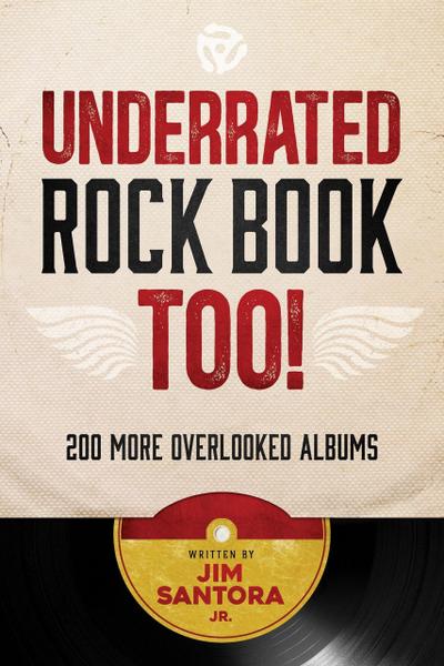 Underrated Rock Book Too!: 200 More Overlooked Albums