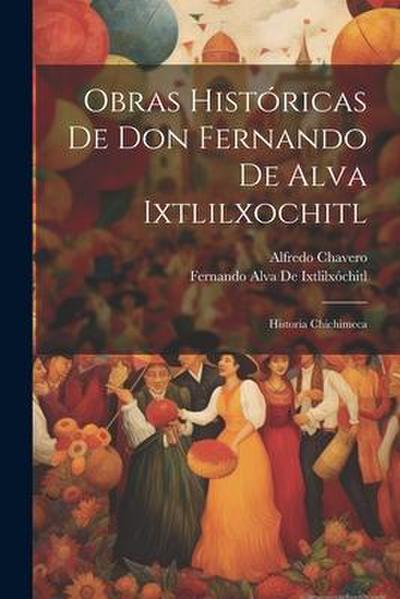 Obras Históricas De Don Fernando De Alva Ixtlilxochitl