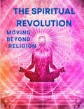 The Spiritual Revolution - Moving Beyond Religion