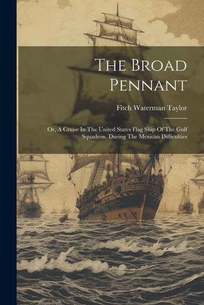 The Broad Pennant: Or, A Cruise In The United States Flag Ship Of The Gulf Squadron, During The Mexican Difficulties
