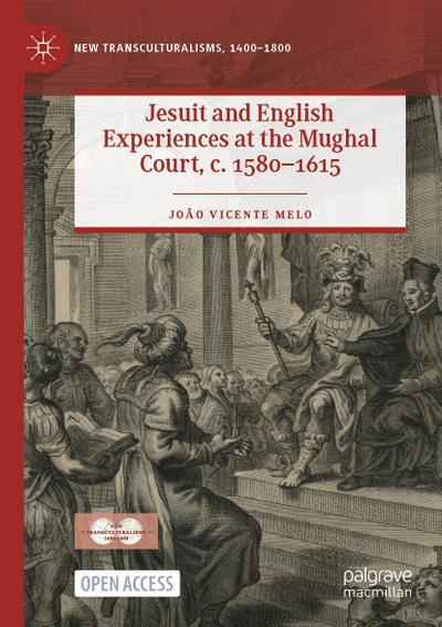 Jesuit and English Experiences at the Mughal Court, c. 1580-1615