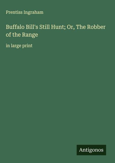 Buffalo Bill’s Still Hunt; Or, The Robber of the Range