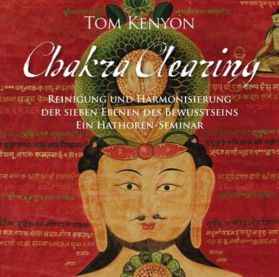 Chakra Clearing. Reinigung und Harmonisierung der sieben Bewusstseinsebenen