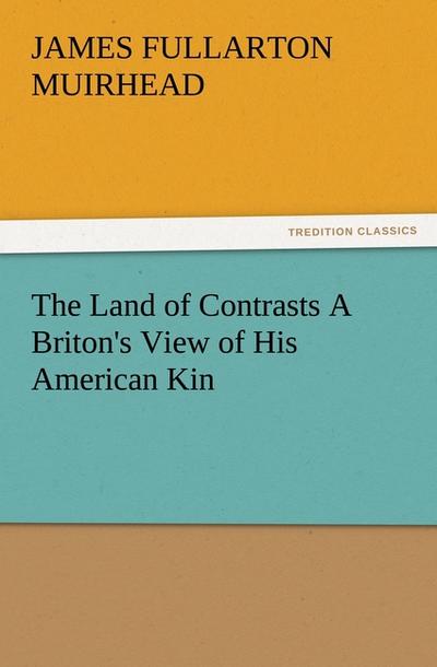 The Land of Contrasts A Briton’s View of His American Kin