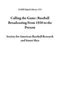 Calling the Game: Baseball Broadcasting From 1920 to the Present (SABR Digital Library, #23)